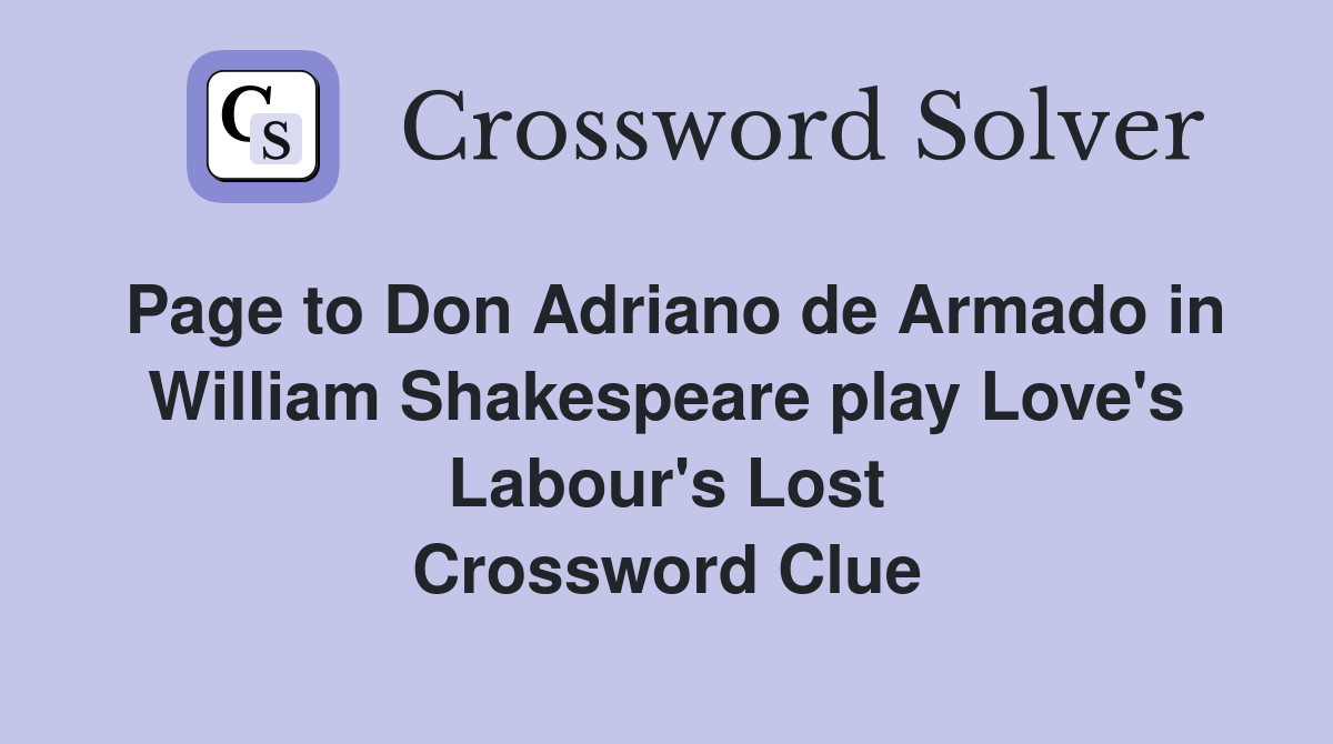 Page to Don Adriano de Armado in William Shakespeare play Love's Labour's Lost Crossword Clue