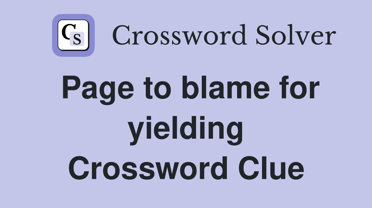 Page to blame for yielding Crossword Clue