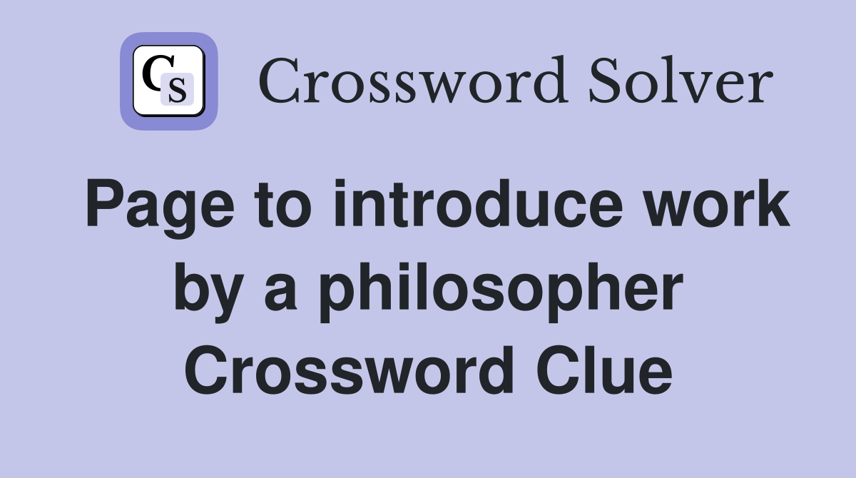 Page to introduce work by a philosopher Crossword Clue