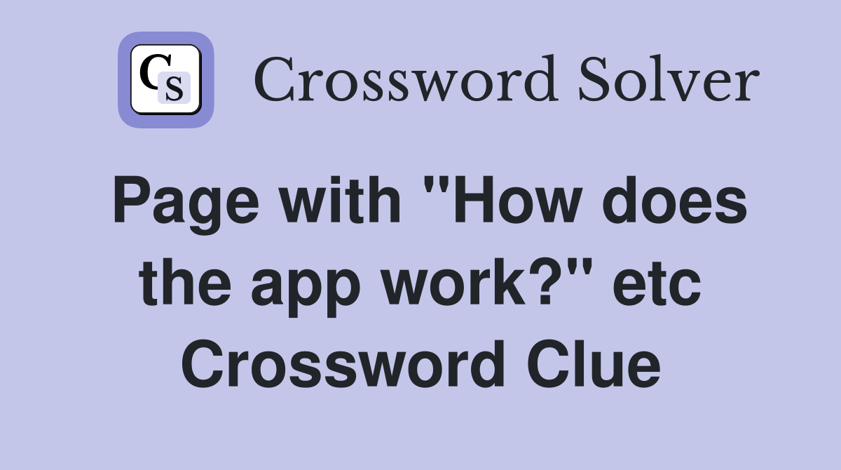 Page with ''How does the app work?'' etc Crossword Clue