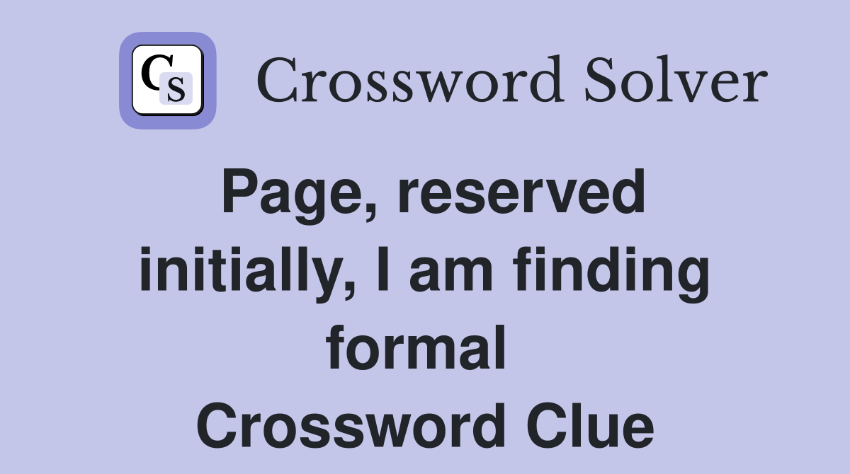Page, reserved initially, I am finding formal  Crossword Clue