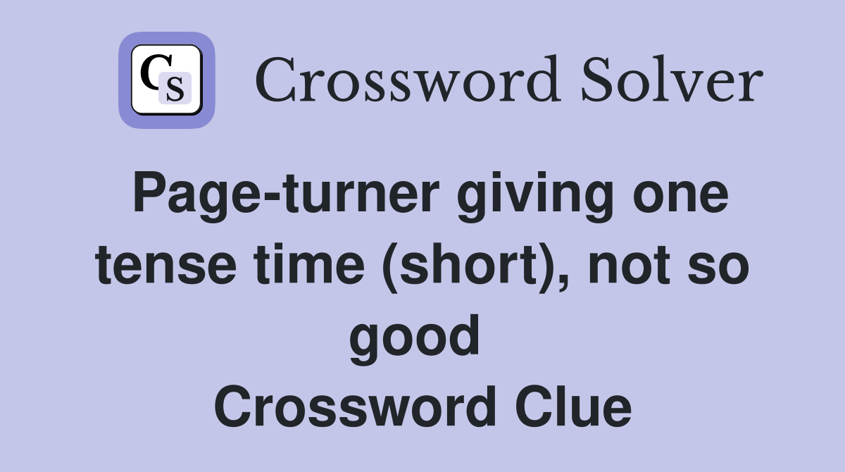 Page-turner giving one tense time (short), not so good  Crossword Clue