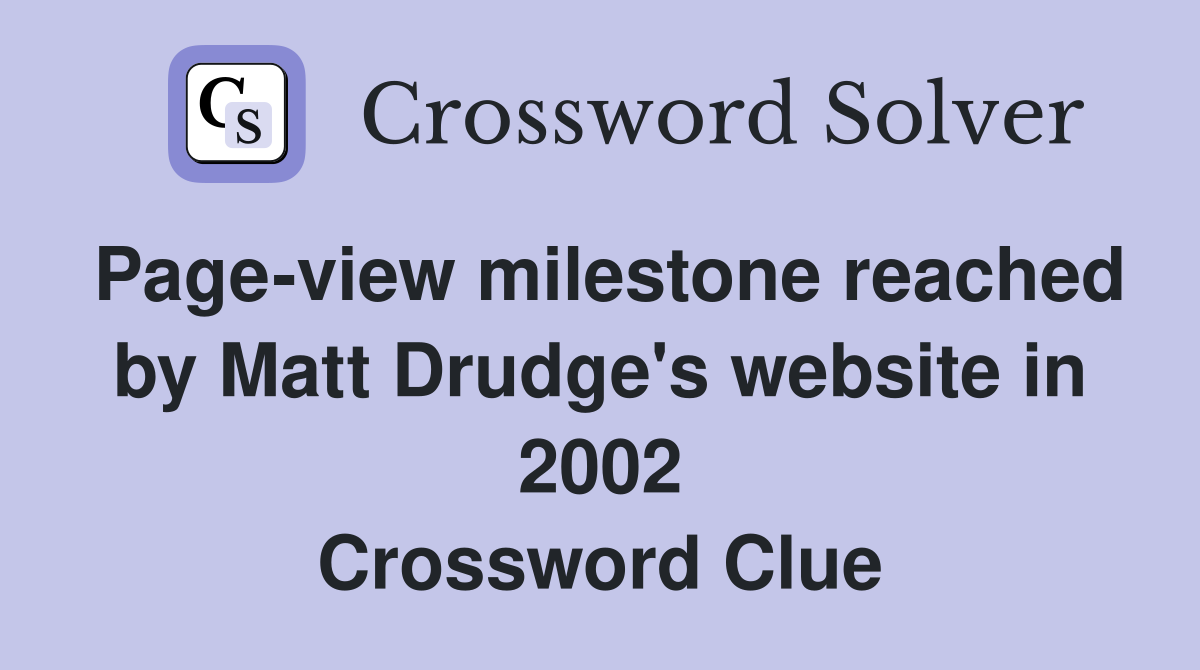 Page-view milestone reached by Matt Drudge's website in 2002 Crossword Clue
