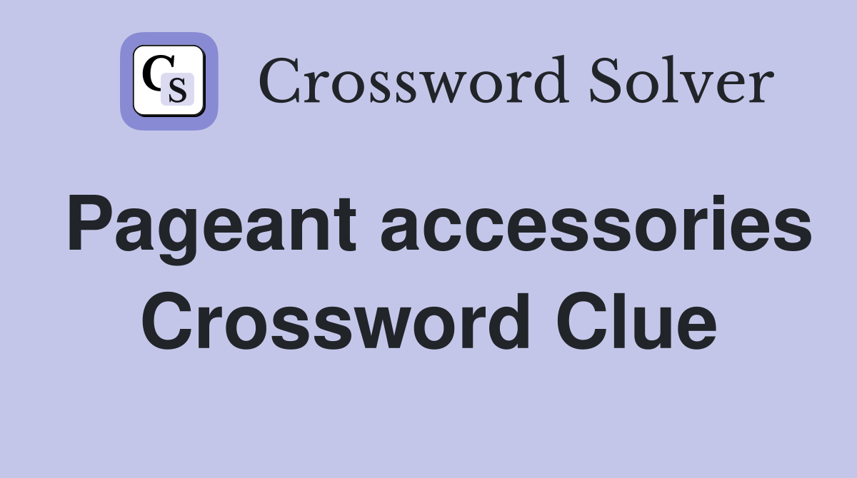 Pageant accessories Crossword Clue