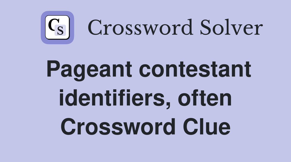 Pageant contestant identifiers, often Crossword Clue