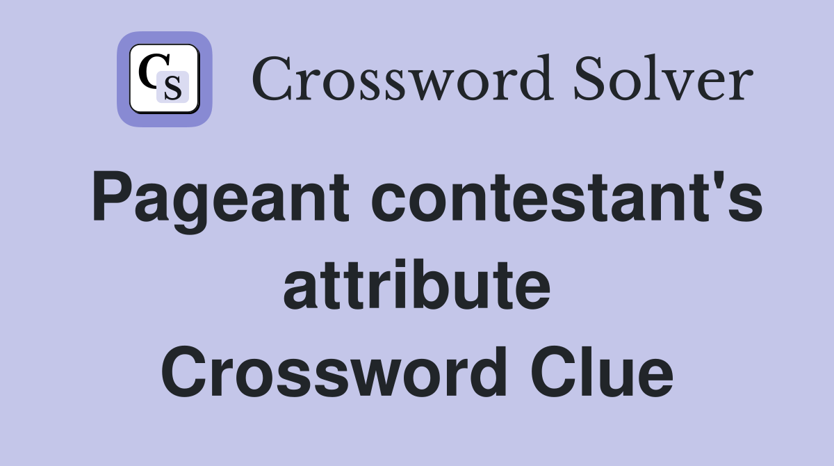 Pageant contestant's attribute Crossword Clue