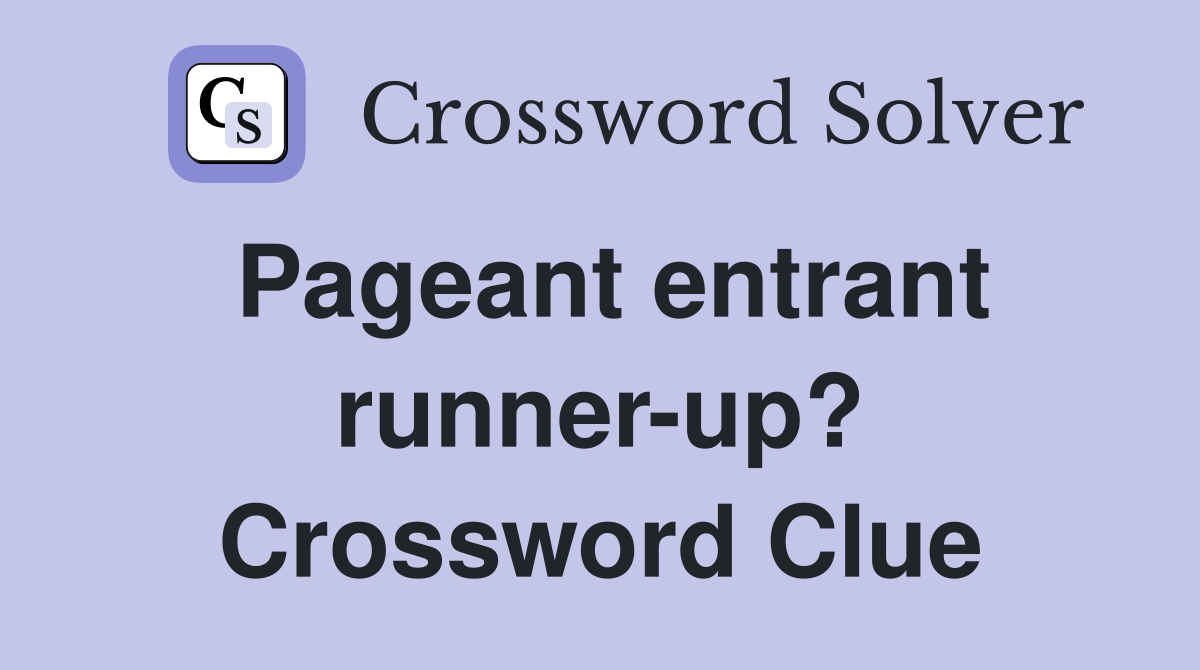 Pageant entrant runner-up? Crossword Clue