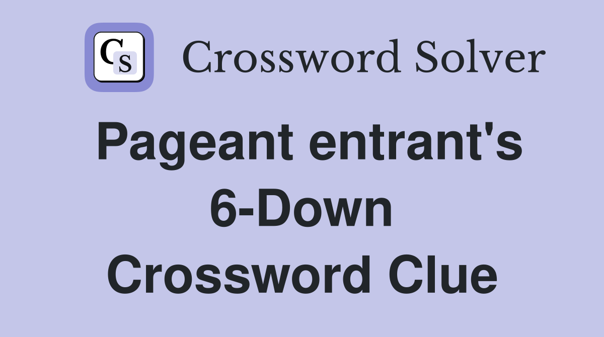 Pageant entrant's 6-Down Crossword Clue