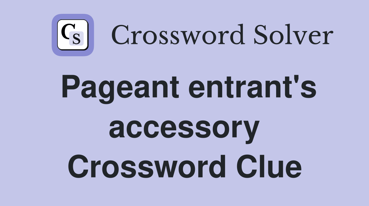 Pageant entrant's accessory Crossword Clue