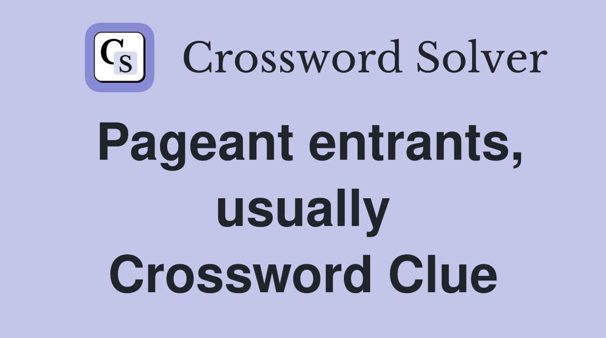 Pageant entrants, usually Crossword Clue