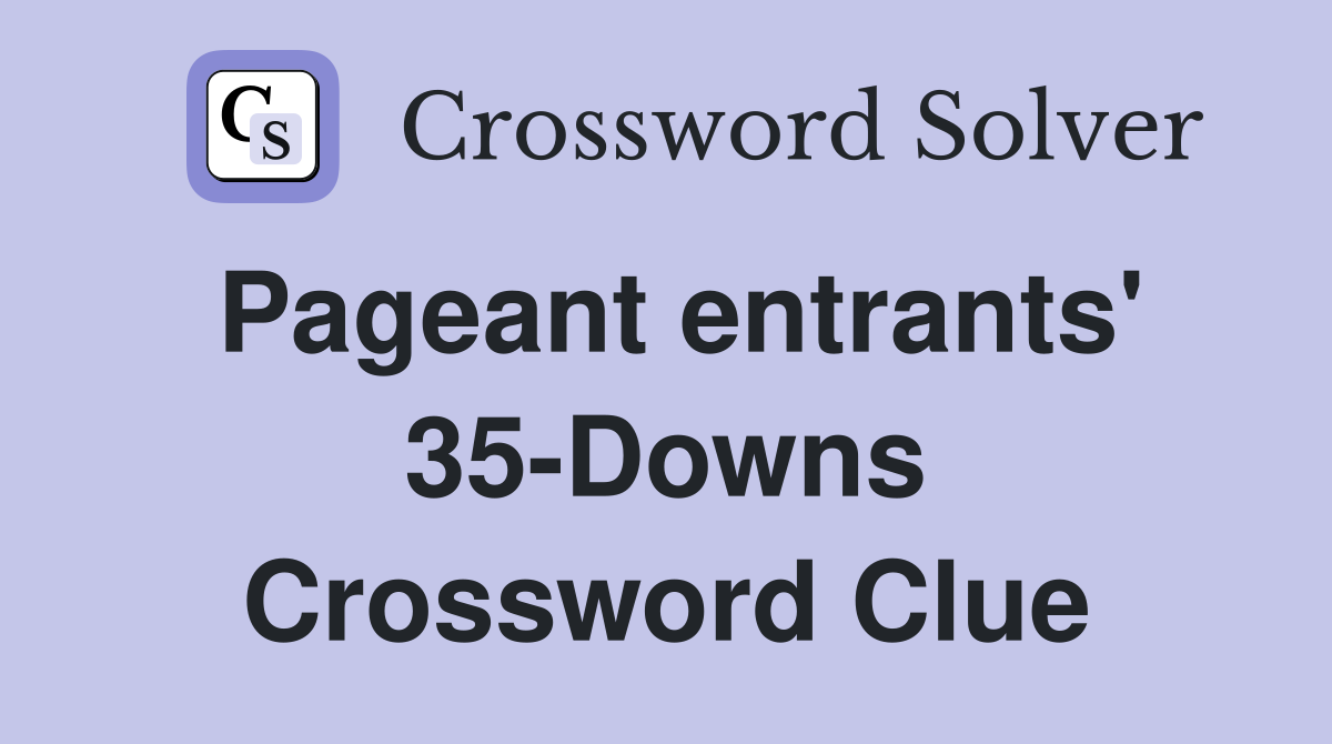 Pageant entrants' 35-Downs Crossword Clue