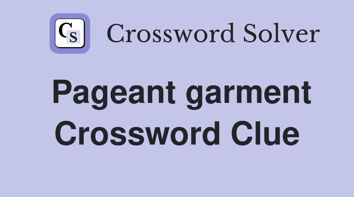 Pageant garment Crossword Clue