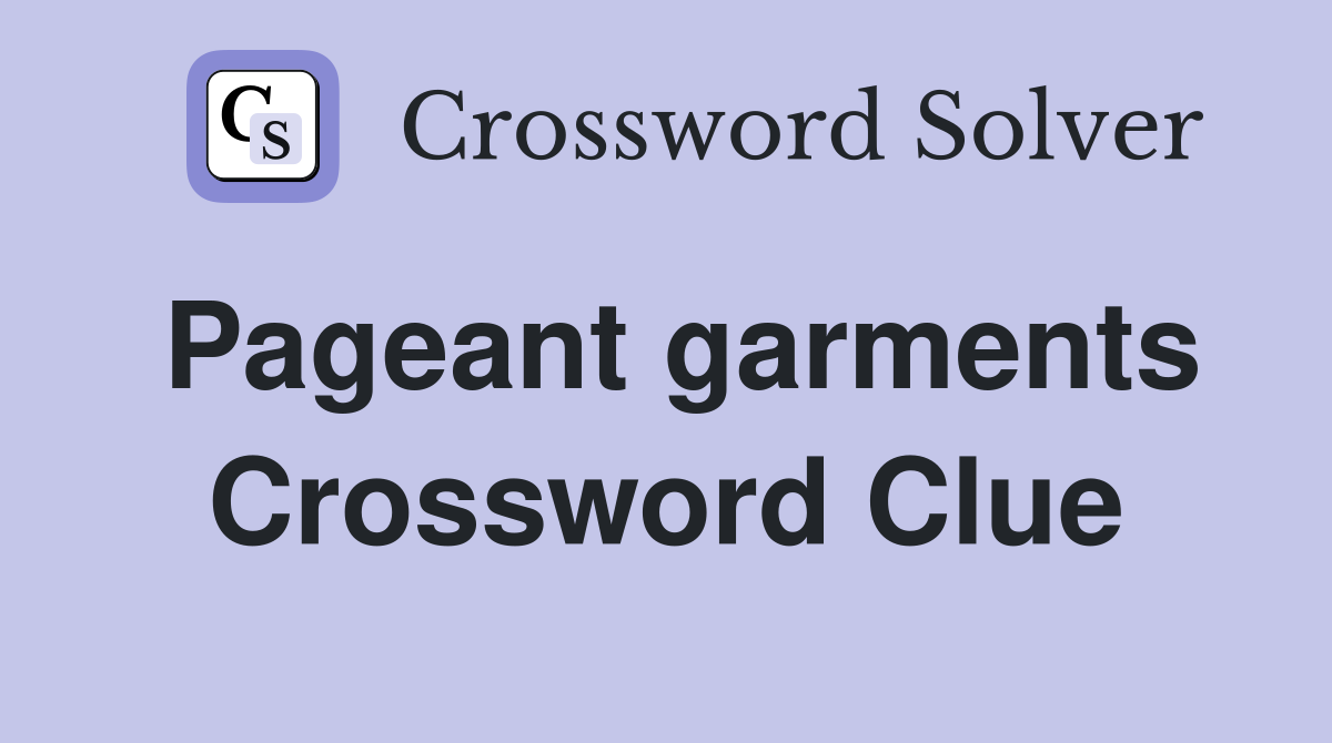 Pageant garments Crossword Clue