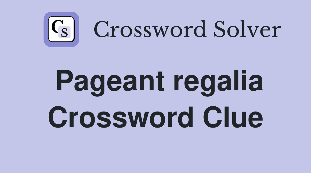 Pageant regalia Crossword Clue
