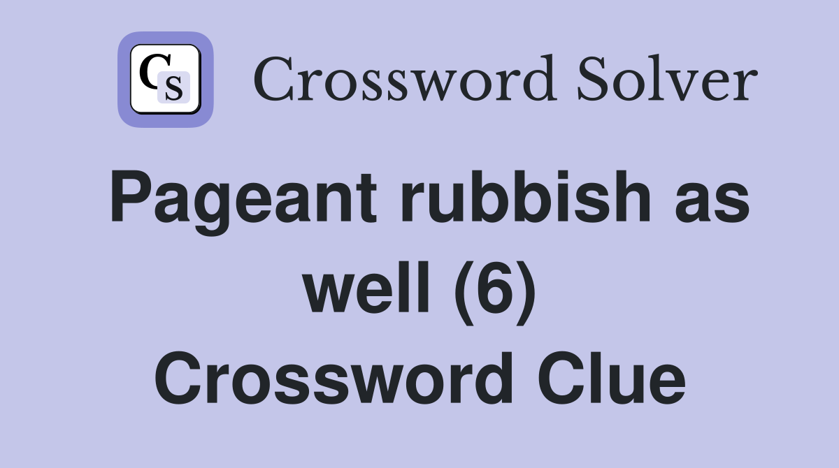 Pageant rubbish as well (6) Crossword Clue