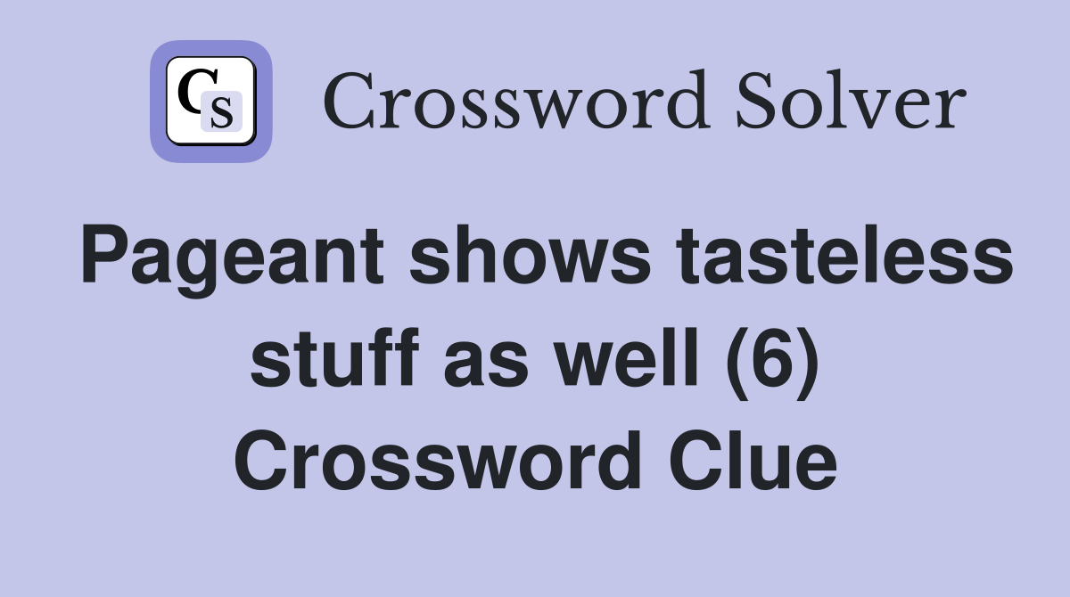 Pageant shows tasteless stuff as well (6) Crossword Clue