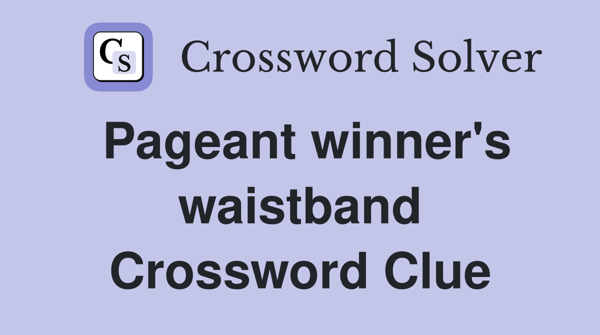 Pageant winner's waistband Crossword Clue