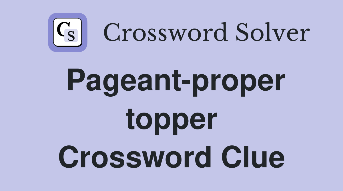 Pageant-proper topper Crossword Clue