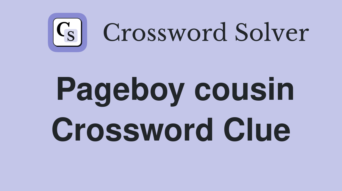 Pageboy cousin Crossword Clue