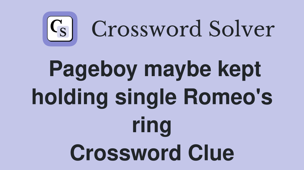 Pageboy maybe kept holding single Romeo's ring Crossword Clue