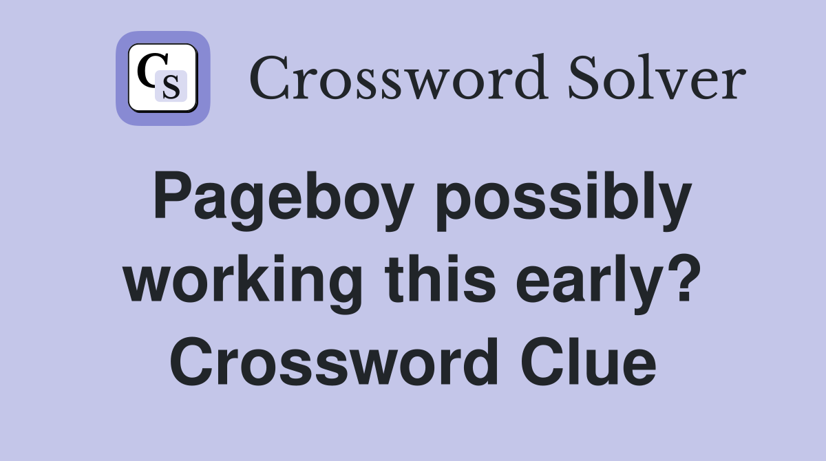 Pageboy possibly working this early? Crossword Clue