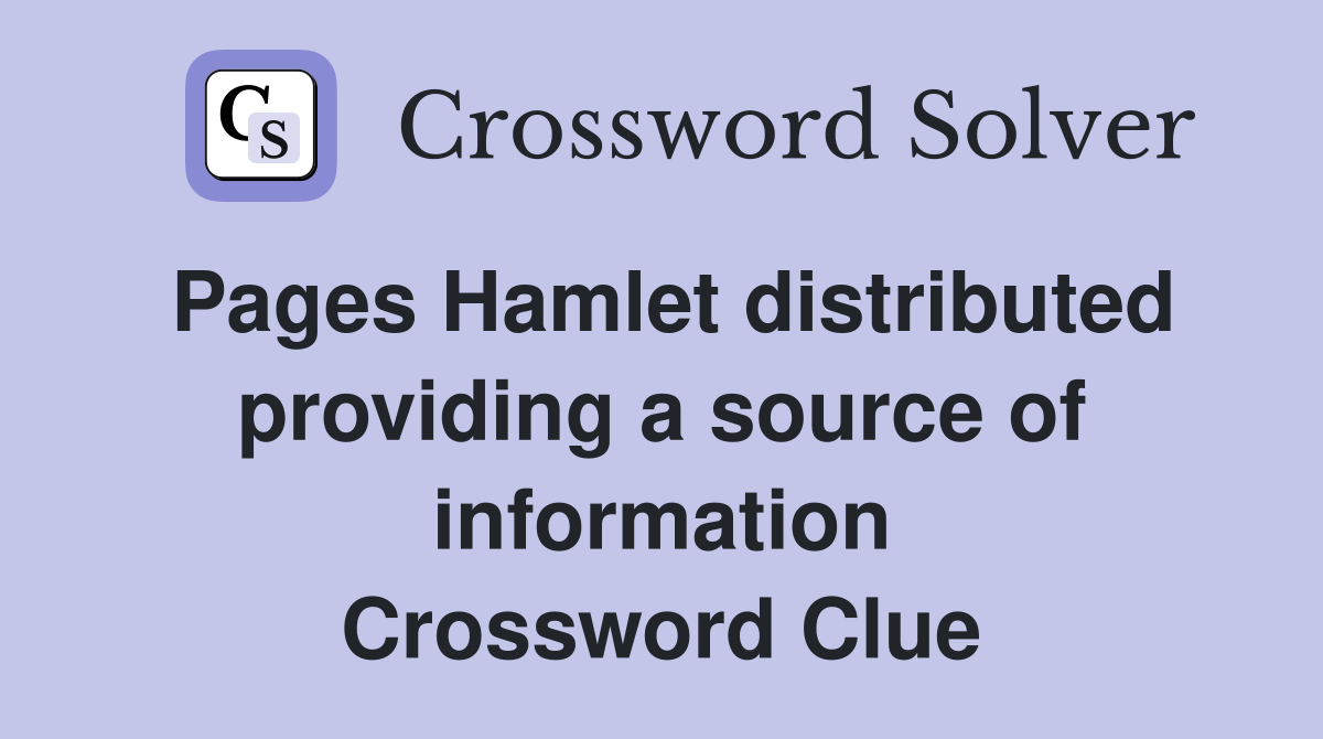 Pages Hamlet distributed providing a source of information Crossword Clue