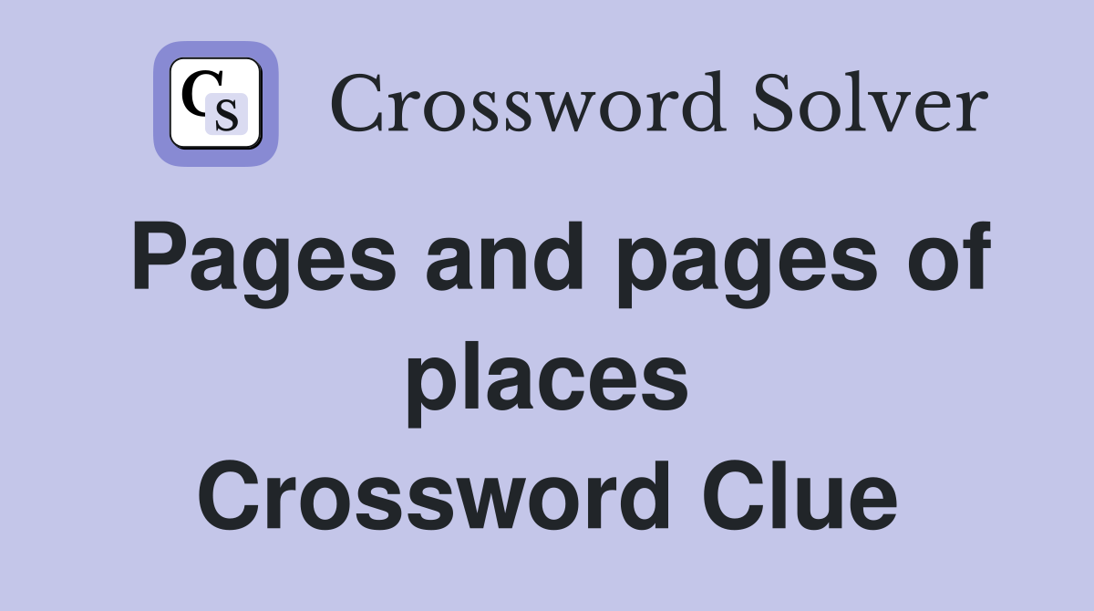 Pages and pages of places Crossword Clue