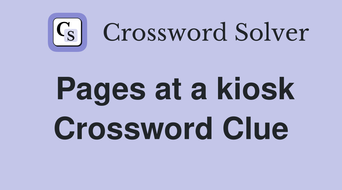 Pages at a kiosk Crossword Clue