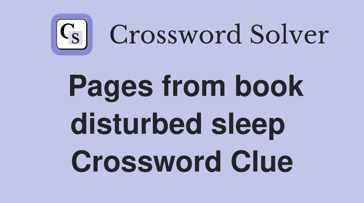 Pages from book disturbed sleep  Crossword Clue