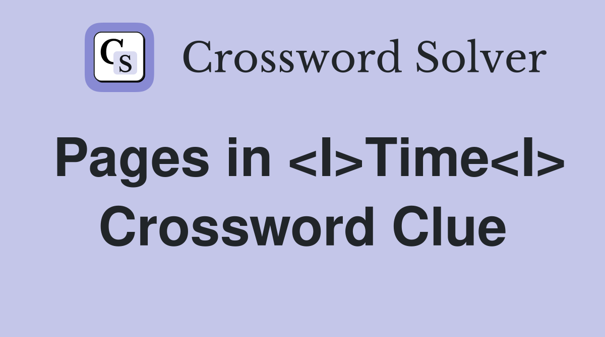 Pages in <I>Time<I> Crossword Clue