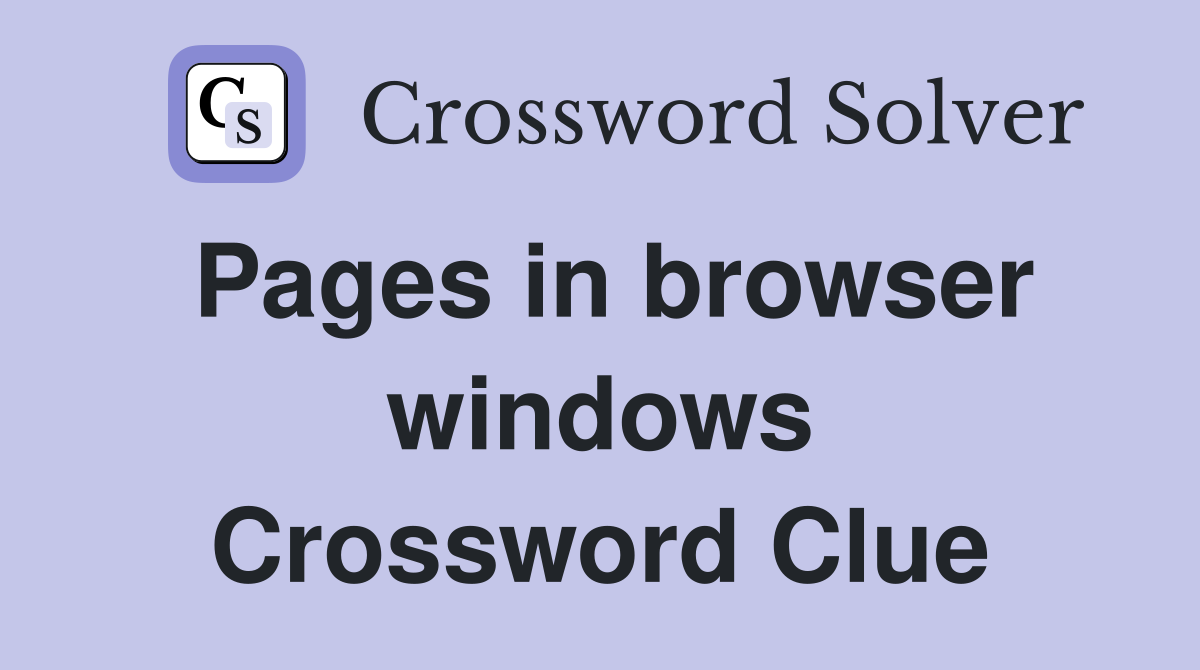Pages in browser windows Crossword Clue