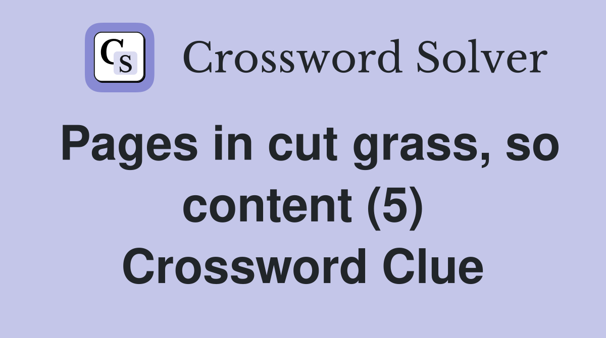 Pages in cut grass, so content (5) Crossword Clue