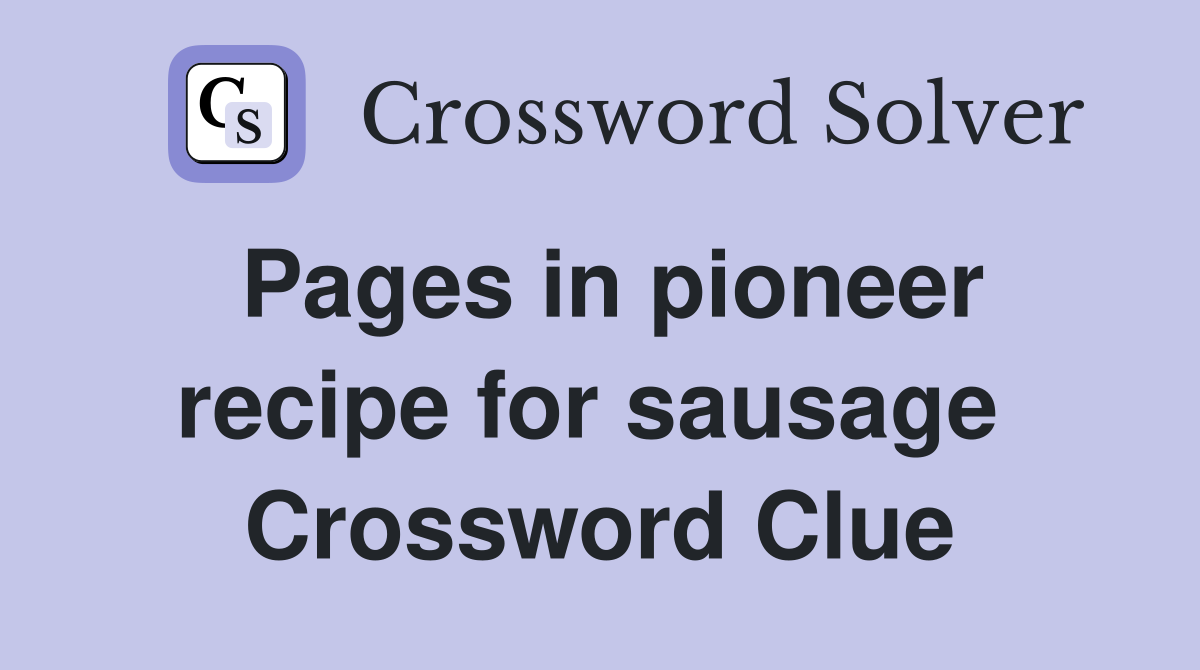 Pages in pioneer recipe for sausage  Crossword Clue