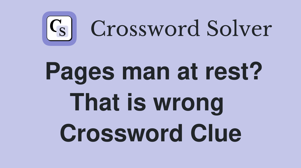 Pages man at rest? That is wrong  Crossword Clue