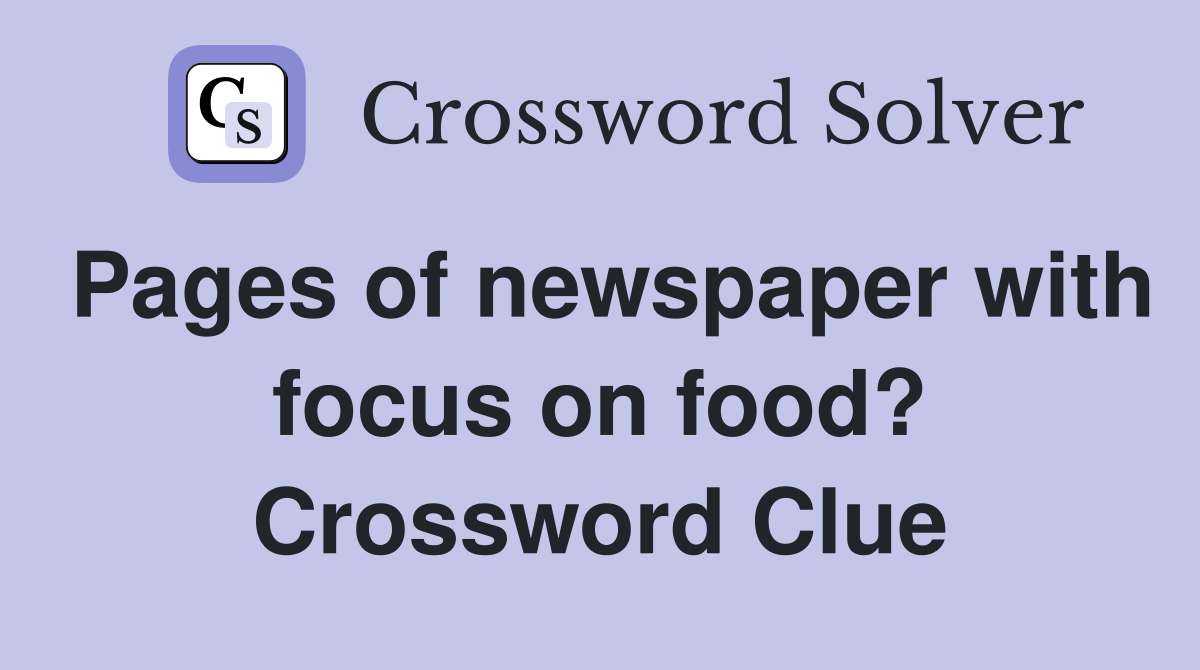 Pages of newspaper with focus on food? Crossword Clue