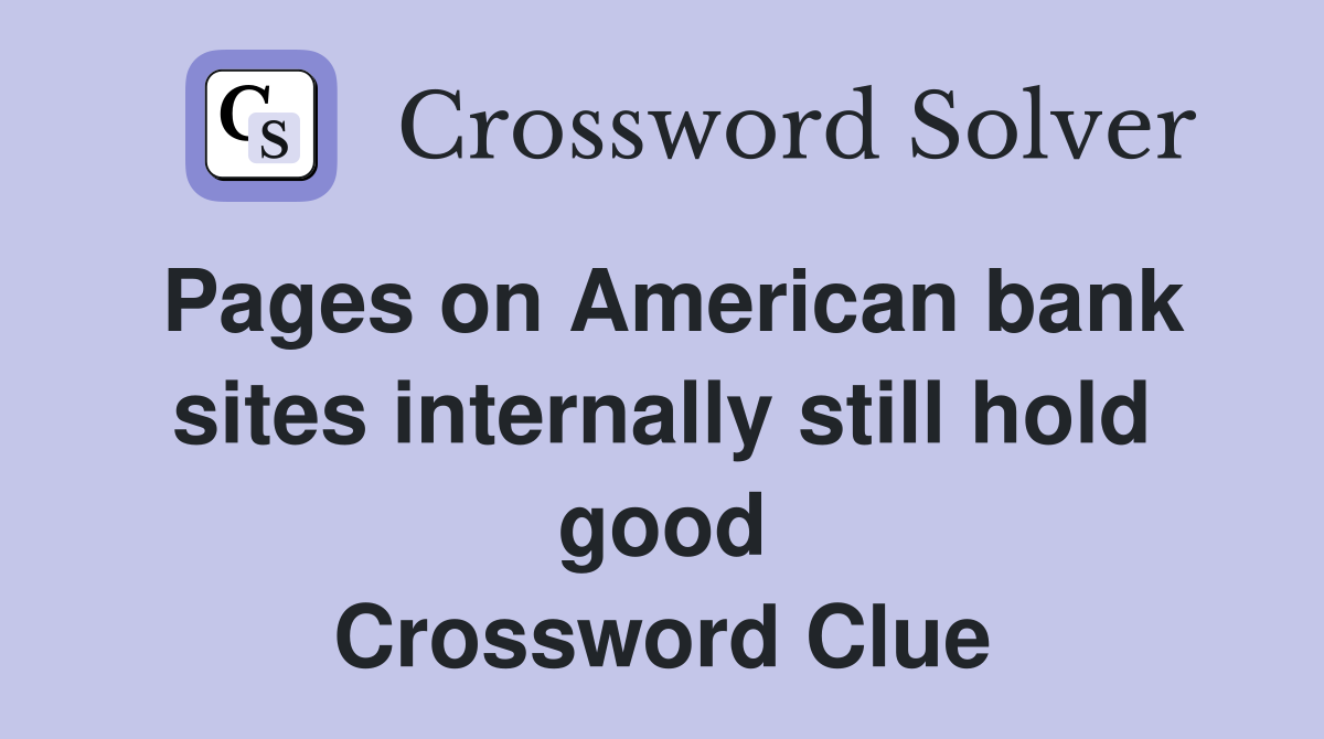 Pages on American bank sites internally still hold good Crossword Clue
