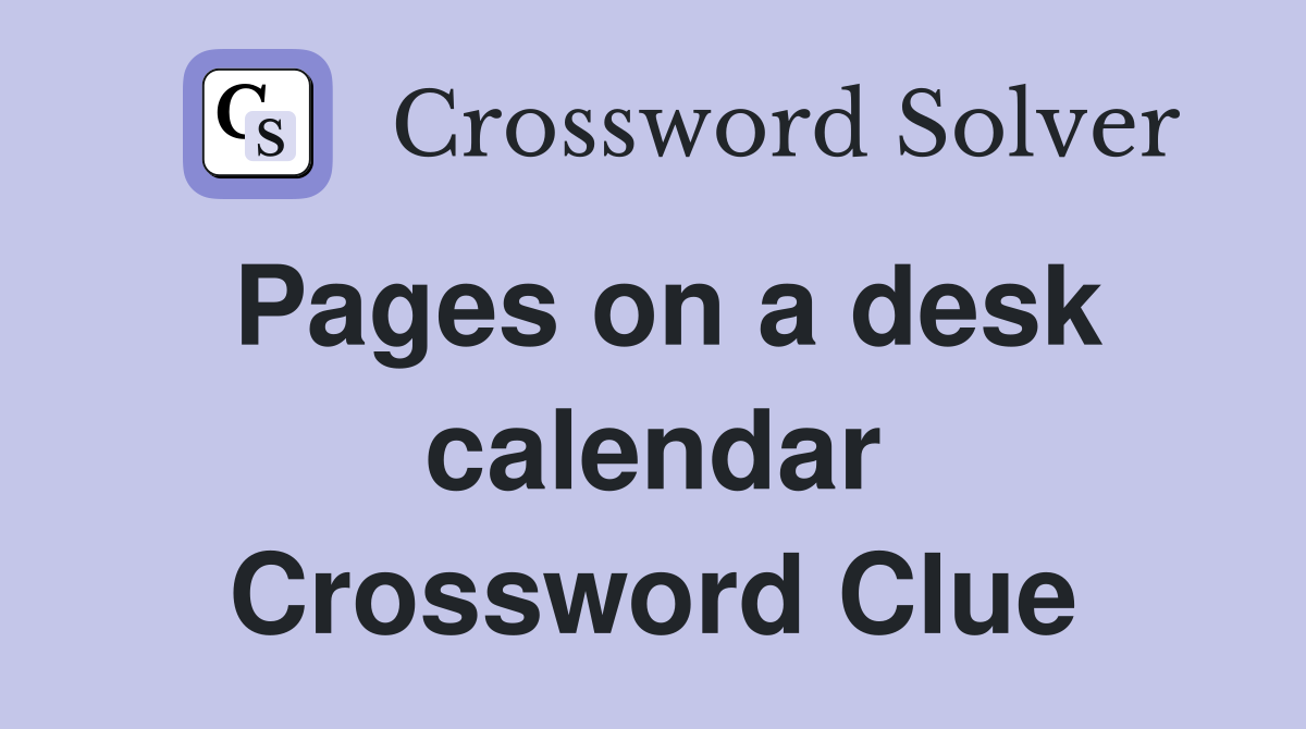 Pages on a desk calendar Crossword Clue