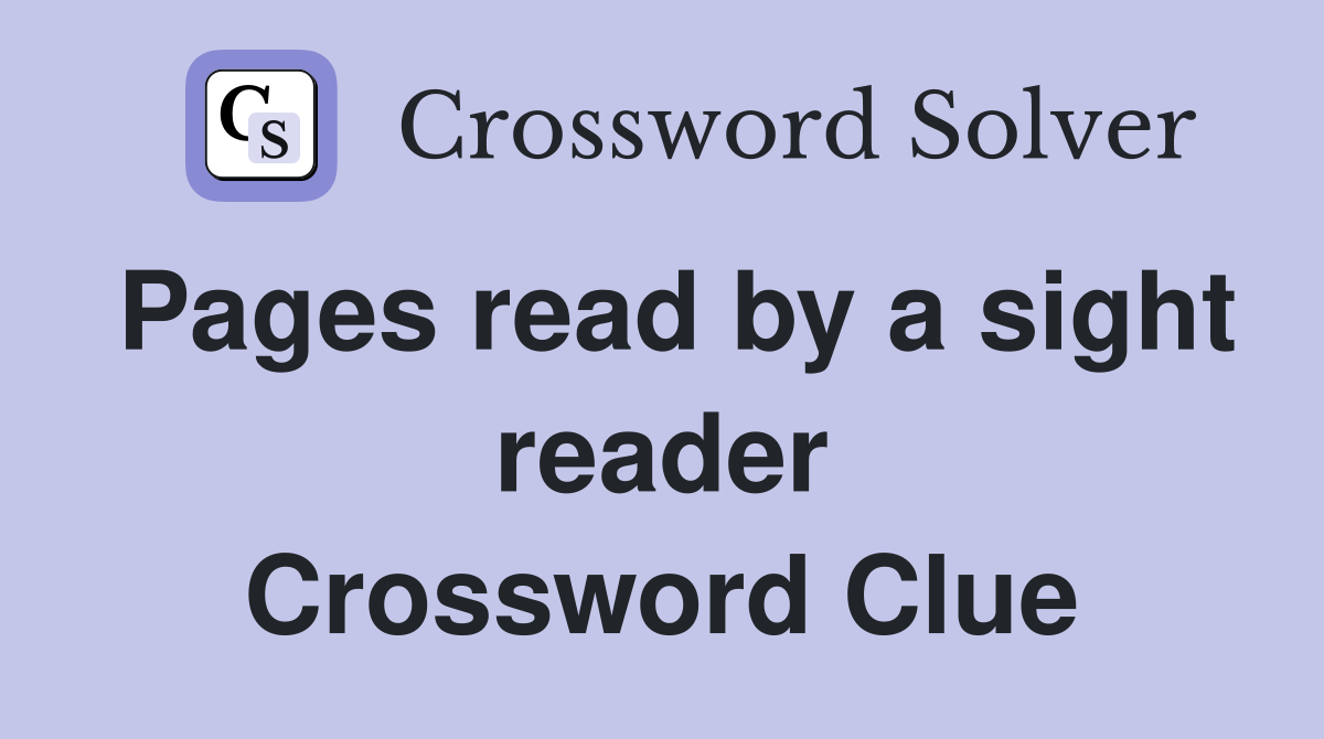 Pages read by a sight reader Crossword Clue