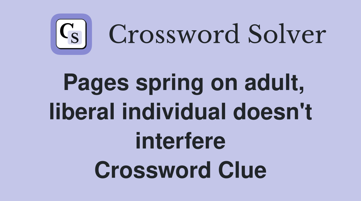 Pages spring on adult, liberal individual doesn't interfere Crossword Clue