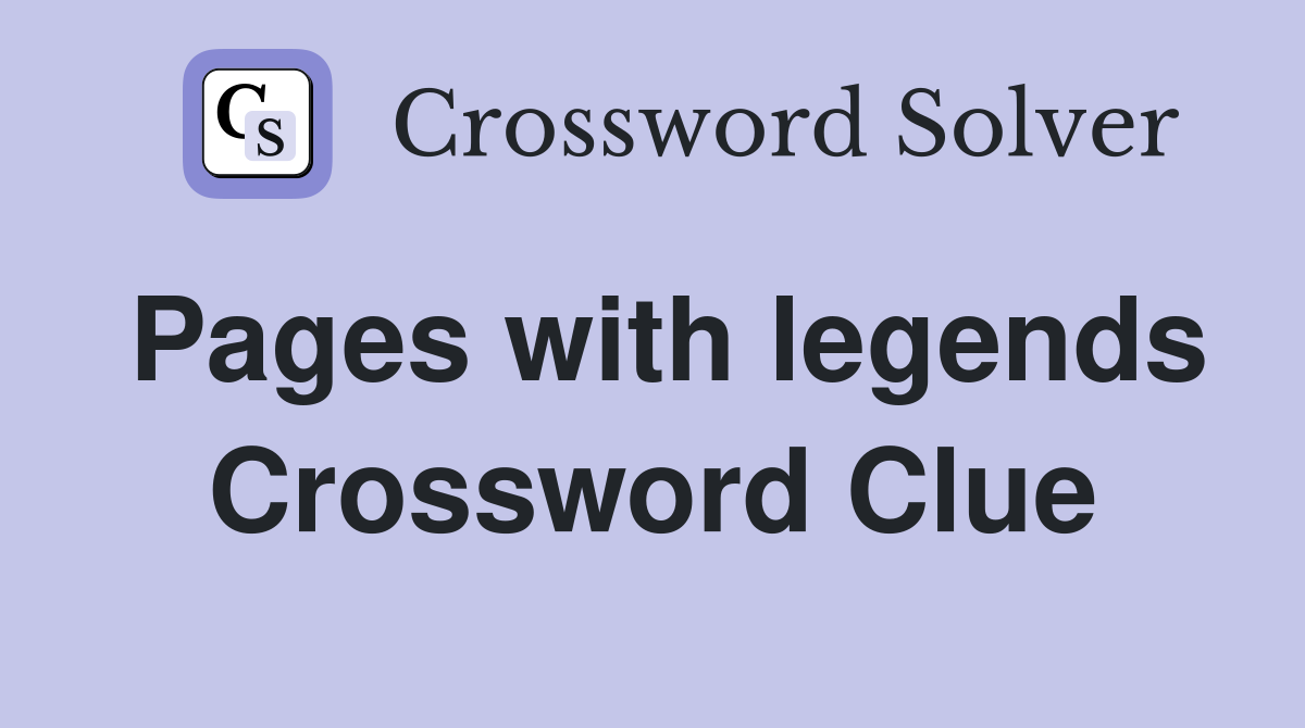 Pages with legends Crossword Clue