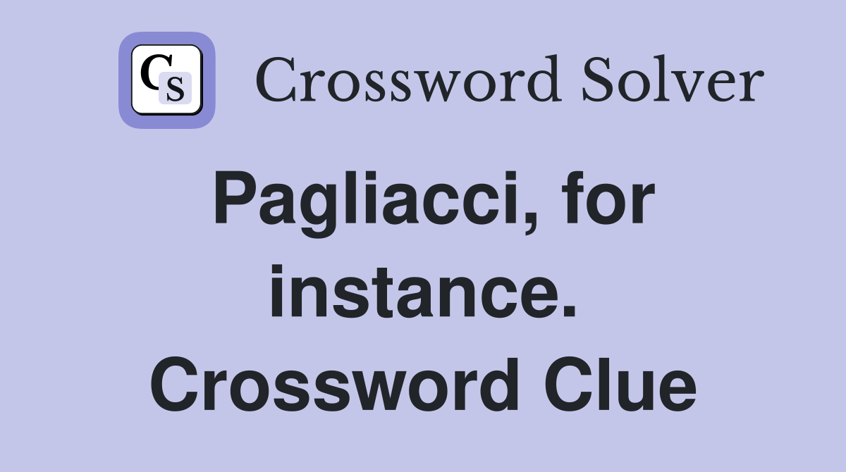 Pagliacci, for instance. Crossword Clue