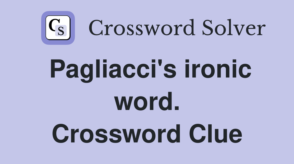Pagliacci's ironic word. Crossword Clue