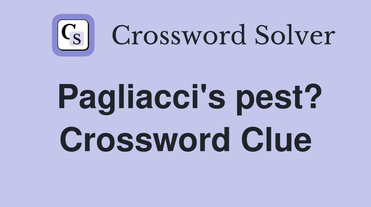 Pagliacci's pest? Crossword Clue