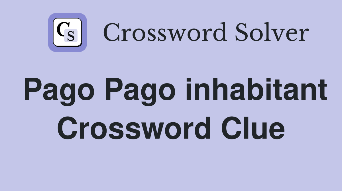 Pago Pago inhabitant Crossword Clue