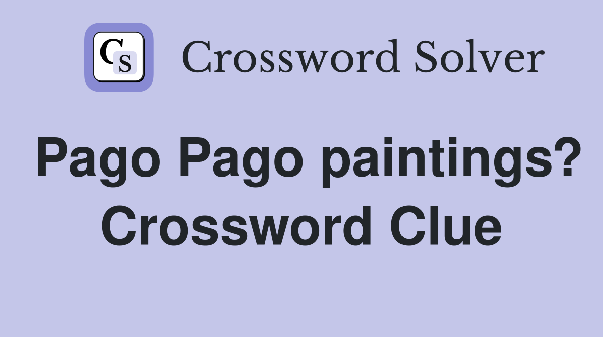 Pago Pago paintings? Crossword Clue