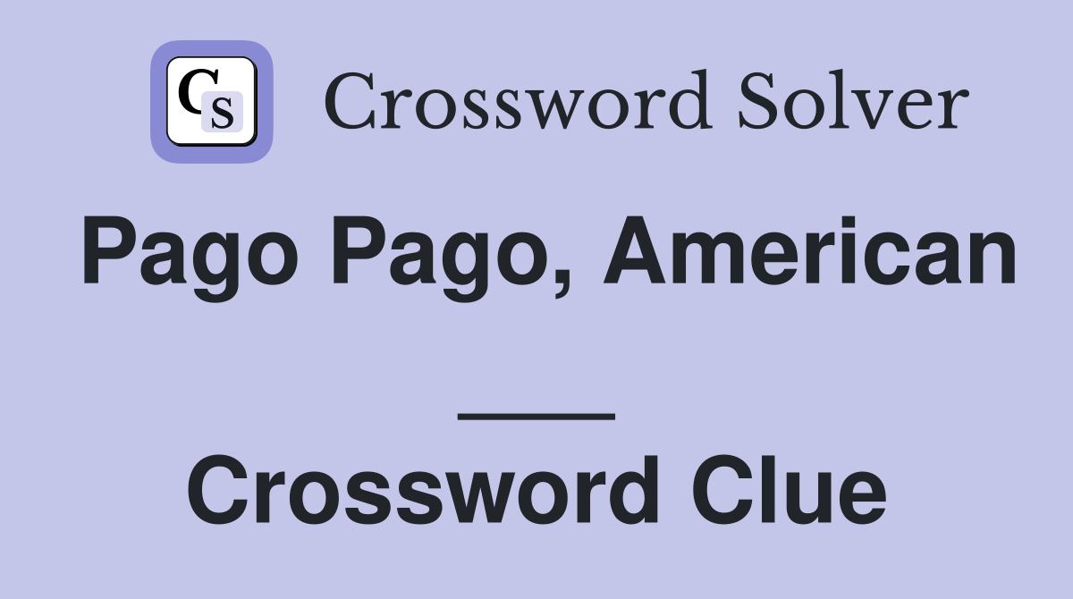 Pago Pago, American ___ Crossword Clue