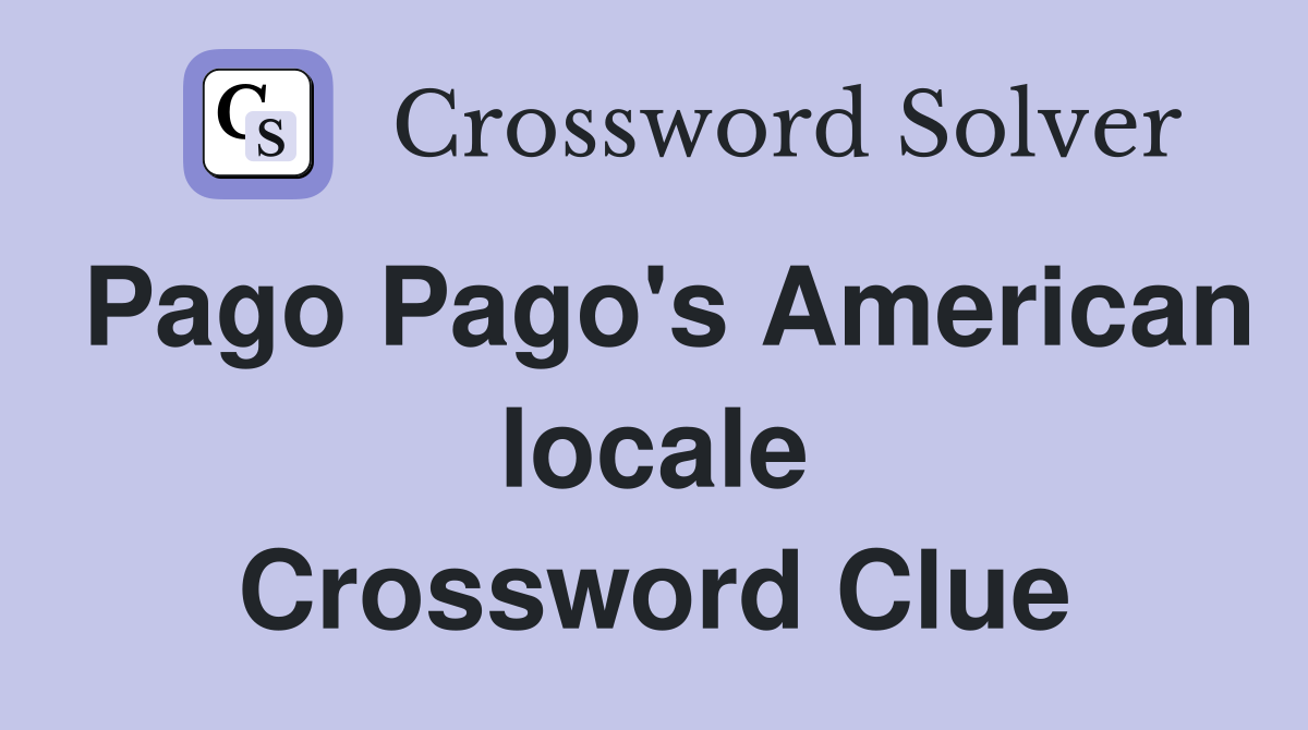 Pago Pago's American locale Crossword Clue