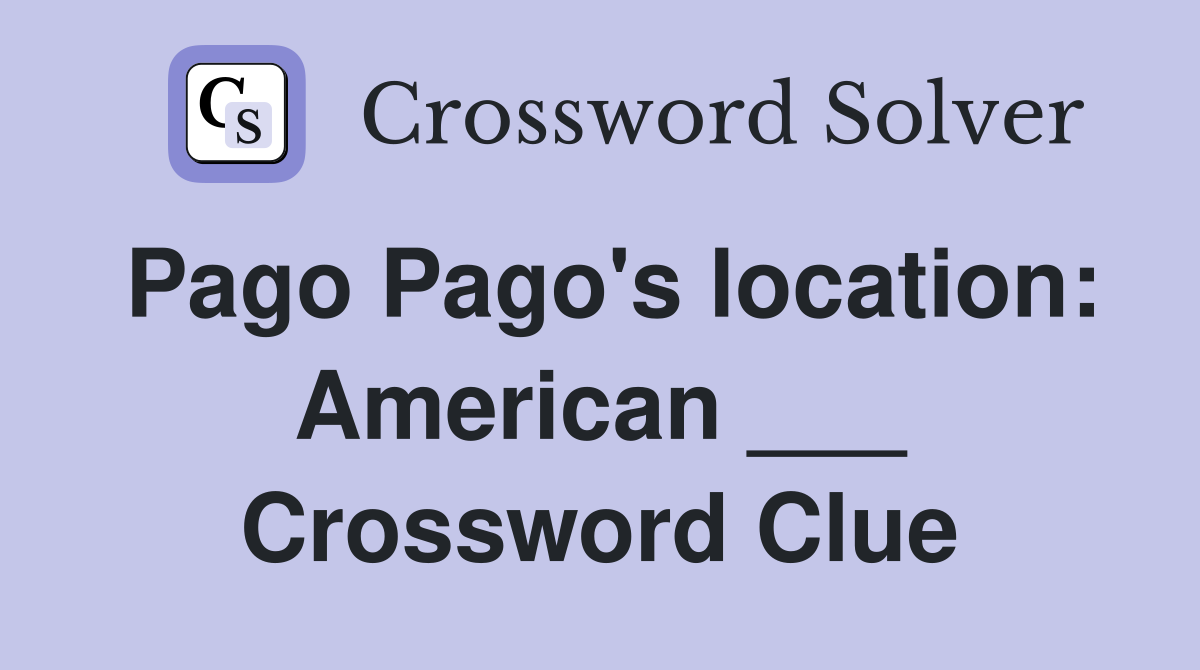 Pago Pago's location: American ___ Crossword Clue