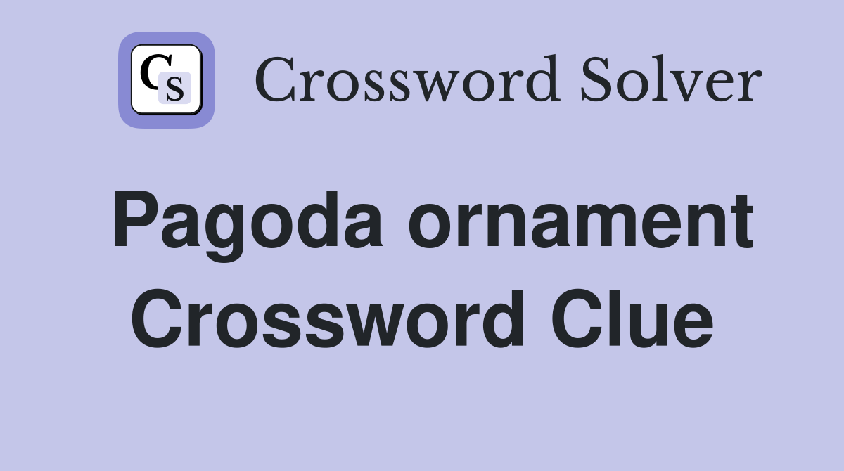 Pagoda ornament Crossword Clue