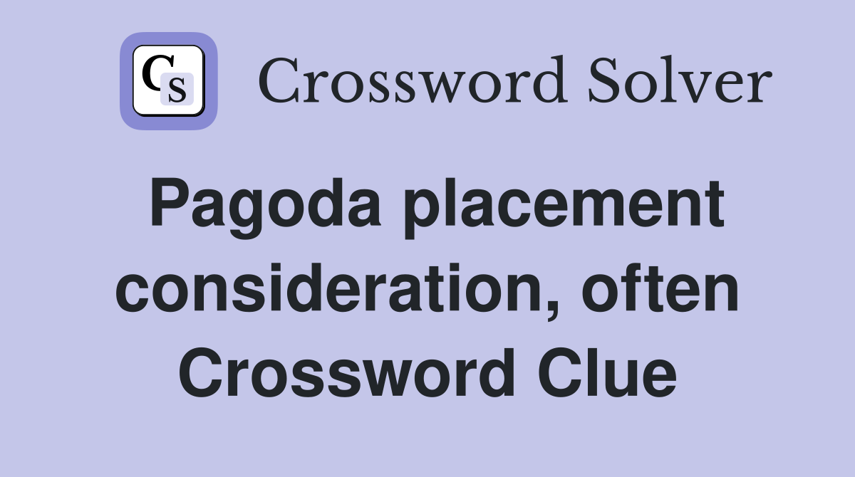 Pagoda placement consideration, often Crossword Clue
